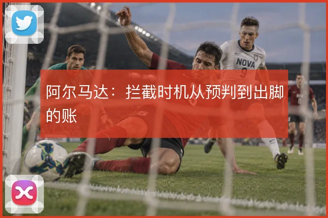阿尔马达：拦截时机从预判到出脚的账