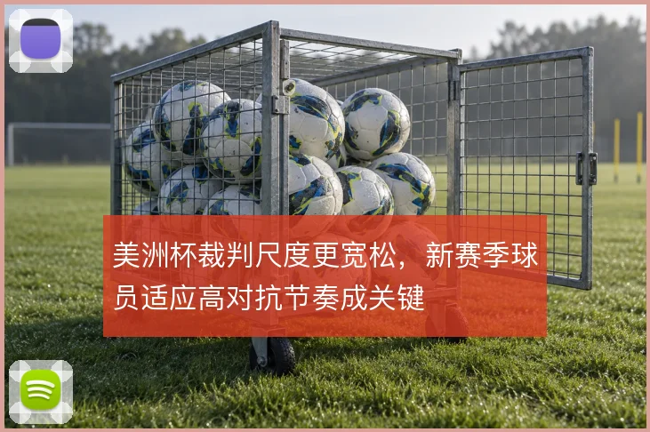 美洲杯裁判尺度更宽松，新赛季球员适应高对抗节奏成关键