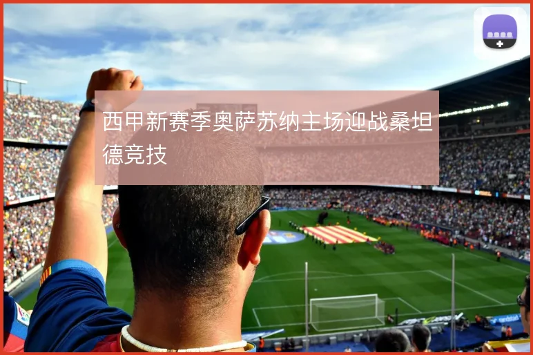 西甲新赛季奥萨苏纳主场迎战桑坦德竞技