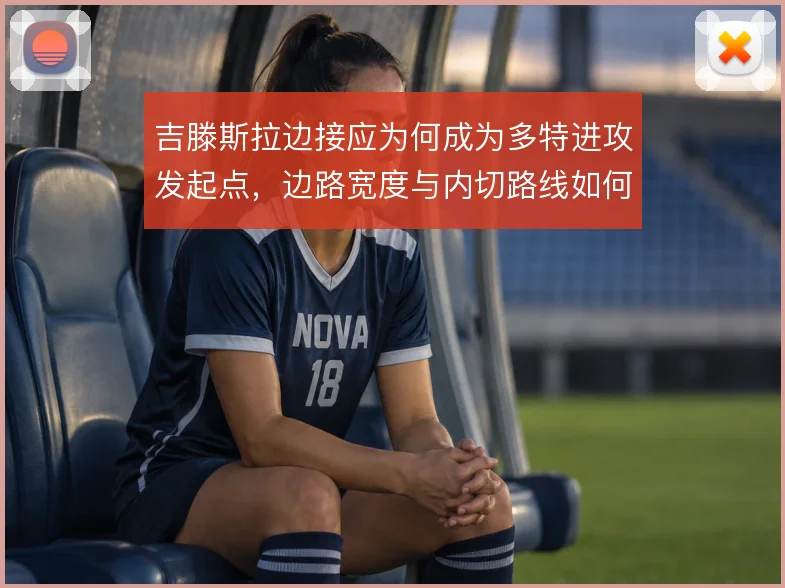 吉滕斯拉边接应为何成为多特进攻发起点，边路宽度与内切路线如何取舍