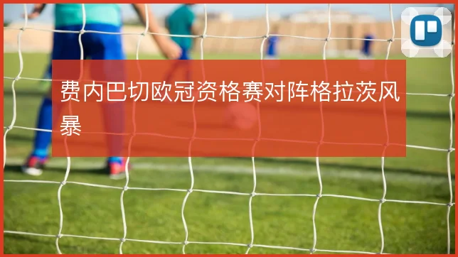 费内巴切欧冠资格赛对阵格拉茨风暴