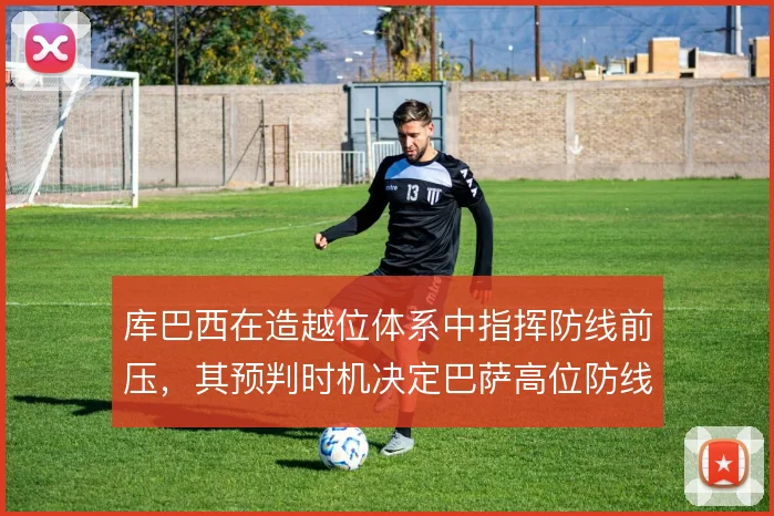 库巴西在造越位体系中指挥防线前压，其预判时机决定巴萨高位防线成败