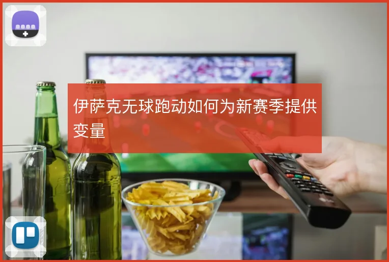 伊萨克无球跑动如何为新赛季提供变量