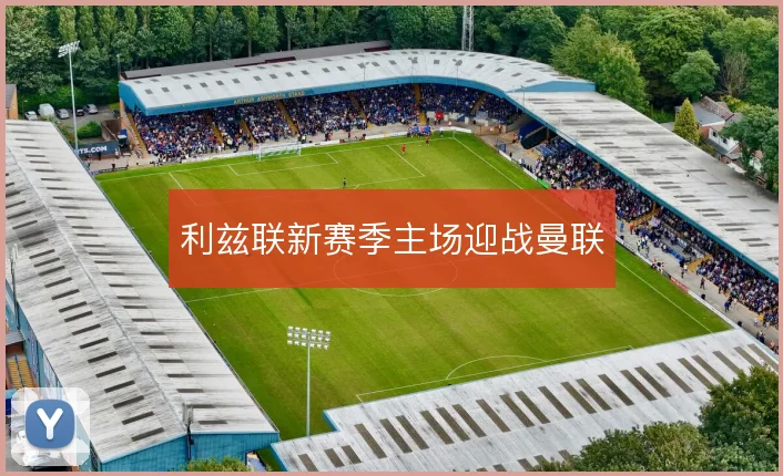 利兹联新赛季主场迎战曼联
