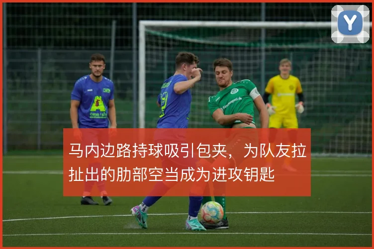 马内边路持球吸引包夹，为队友拉扯出的肋部空当成为进攻钥匙