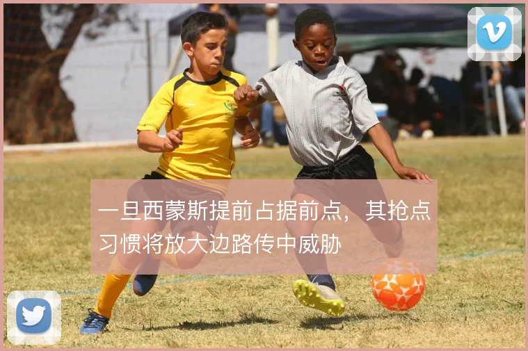 一旦西蒙斯提前占据前点，其抢点习惯将放大边路传中威胁
