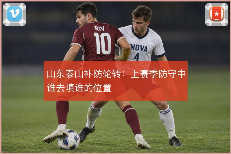 山东泰山补防轮转：上赛季防守中谁去填谁的位置