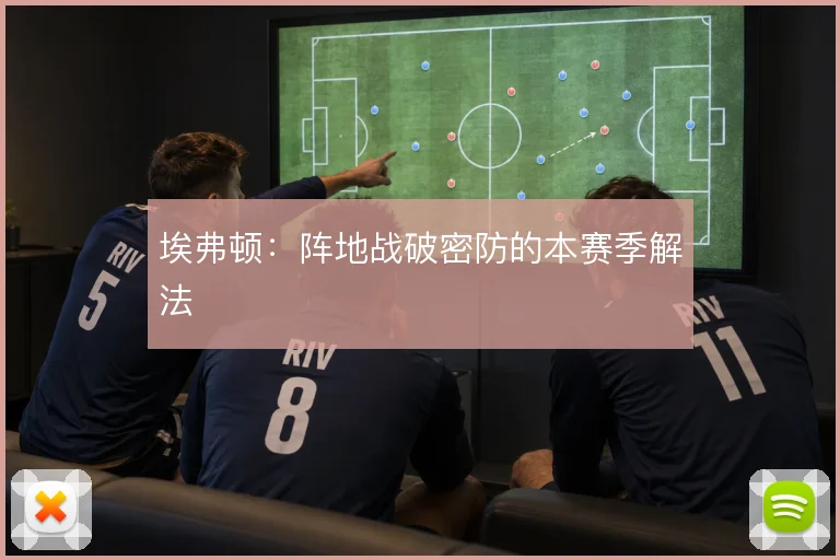 埃弗顿：阵地战破密防的本赛季解法