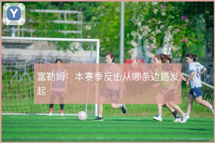 富勒姆：本赛季反击从哪条边路发起
