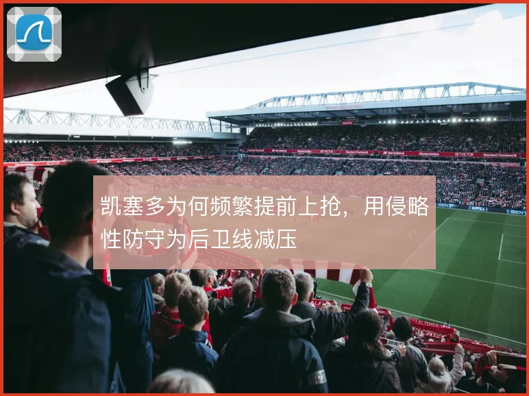 凯塞多为何频繁提前上抢,用侵略性防守为后卫线减压