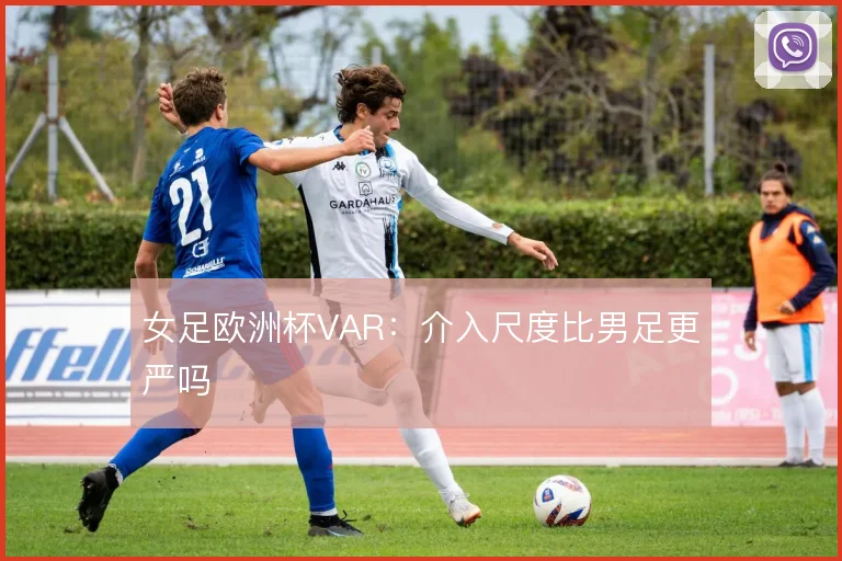 女足欧洲杯VAR：介入尺度比男足更严吗