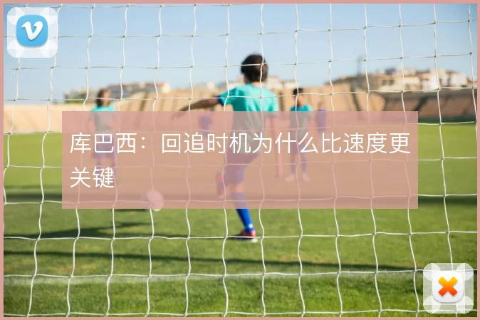 库巴西：回追时机为什么比速度更关键